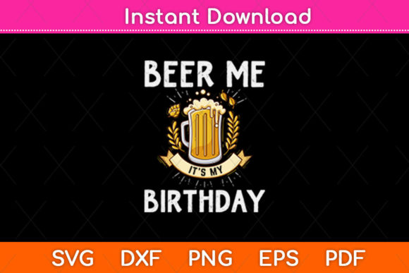 Beer Me Its My Birthday Funny Drinking Graphics for Crafts