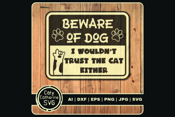 Beware of Dog Wouldn t Trust Cat Either Graphics in Crafts