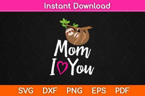 Mom I Love You Funny Sloth Mothers Day Graphics and Crafts